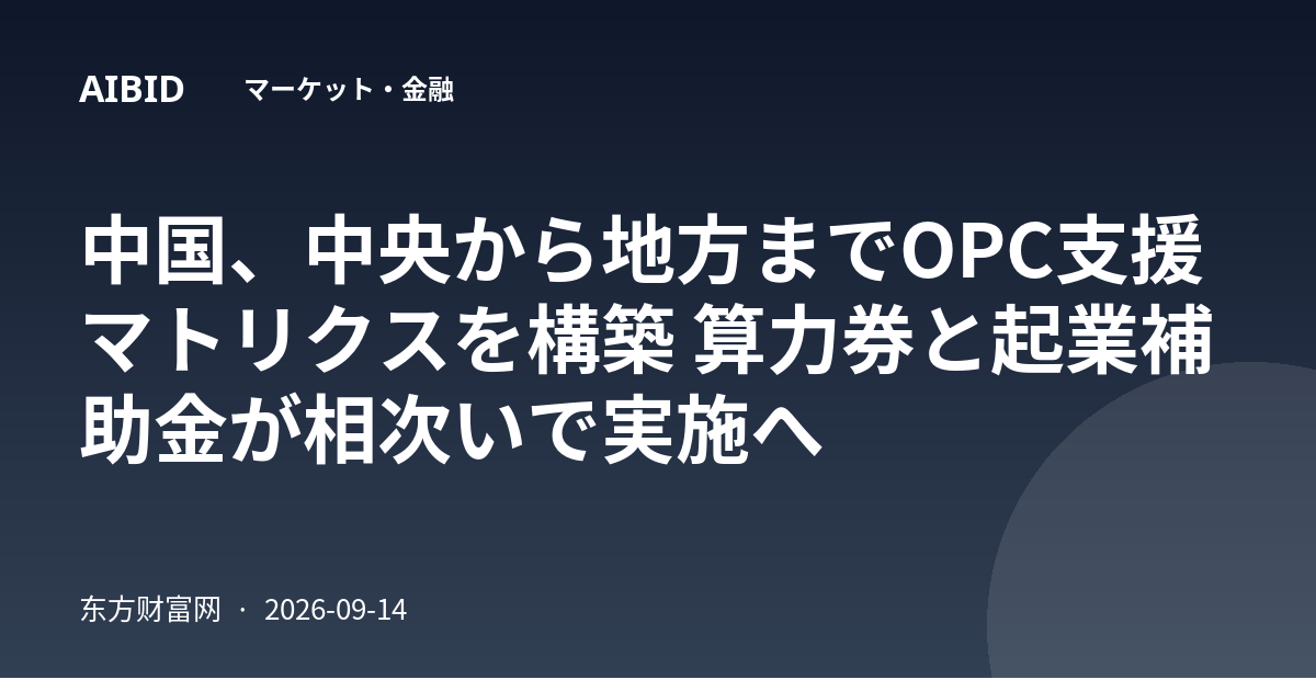 中国、中央から地方までOPC支援マトリクスを構築 算力券と起業補助金が相次いで実施へ