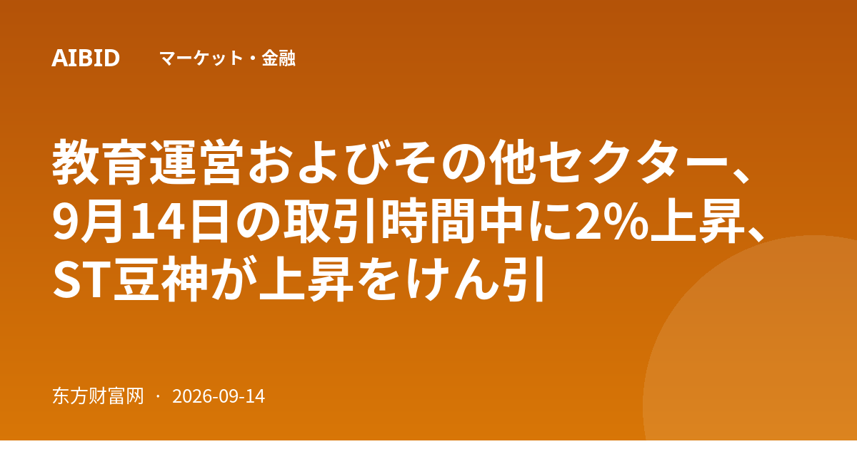 教育運営およびその他セクター、9月14日の取引時間中に2%上昇、ST豆神が上昇をけん引