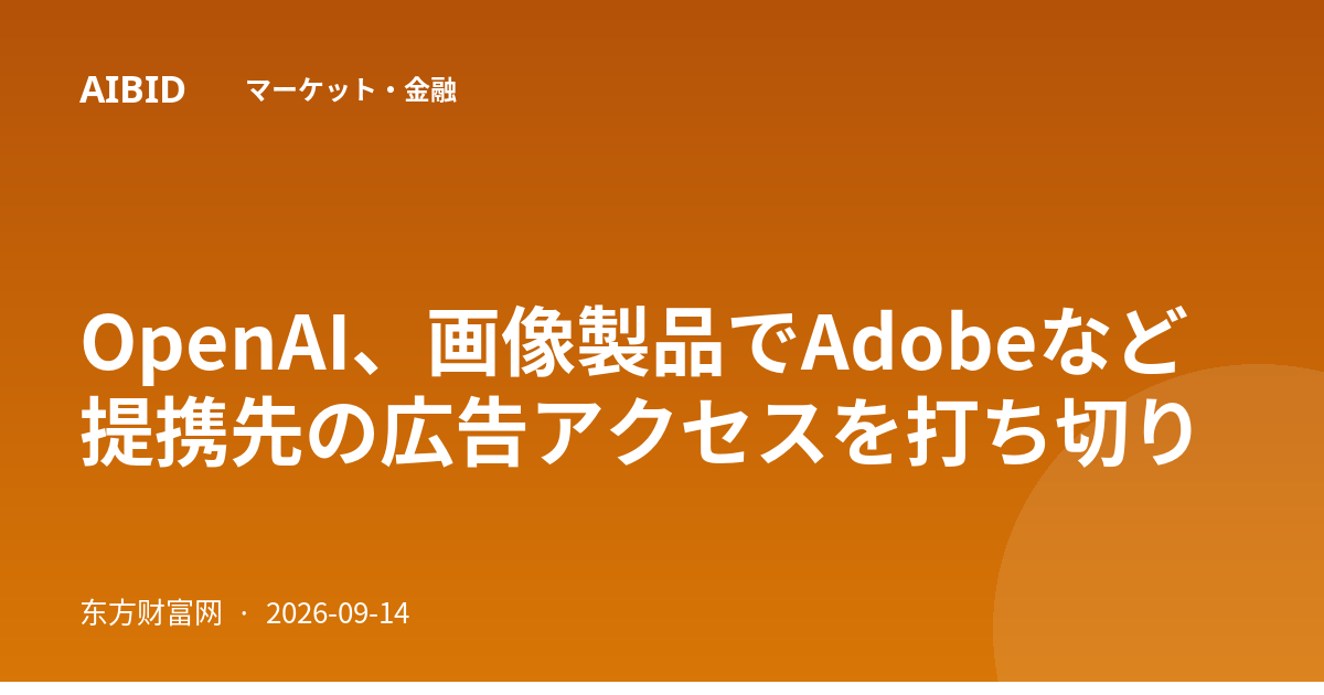 OpenAI、画像製品でAdobeなど提携先の広告アクセスを打ち切り