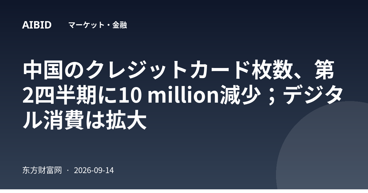 中国のクレジットカード枚数、第2四半期に10 million減少；デジタル消費は拡大