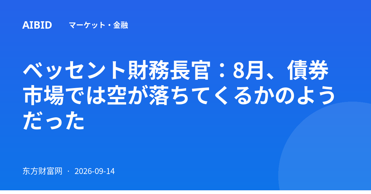 ベッセント財務長官：8月、債券市場では空が落ちてくるかのようだった