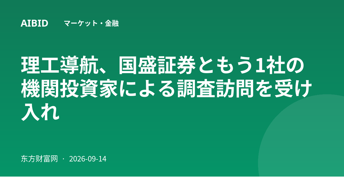 理工導航、国盛証券ともう1社の機関投資家による調査訪問を受け入れ