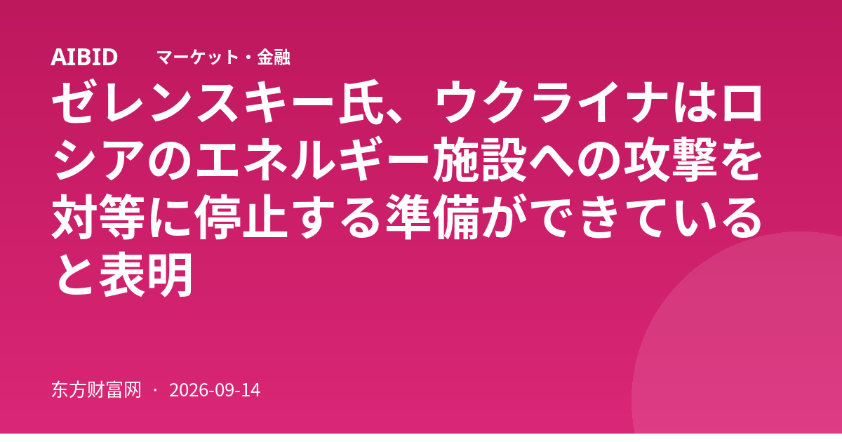 ゼレンスキー氏、ウクライナはロシアのエネルギー施設への攻撃を対等に停止する準備ができていると表明