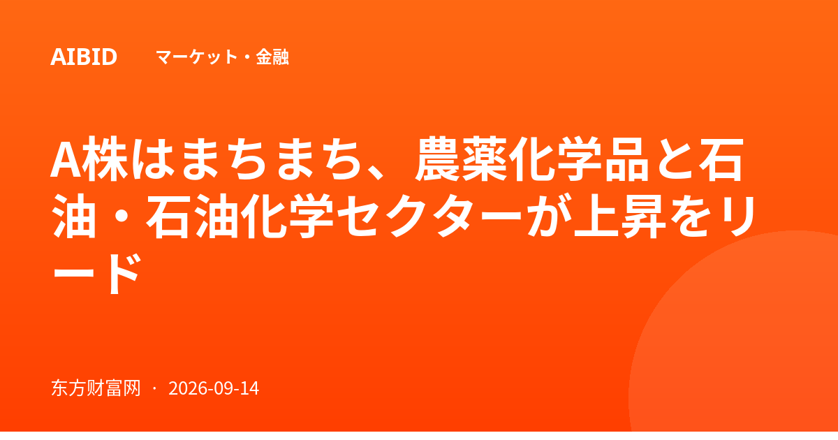 A株はまちまち、農薬化学品と石油・石油化学セクターが上昇をリード