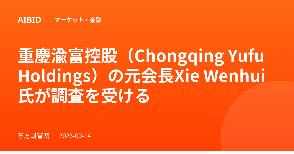 重慶渝富控股（Chongqing Yufu Holdings）の元会長Xie Wenhui氏が調査を受ける