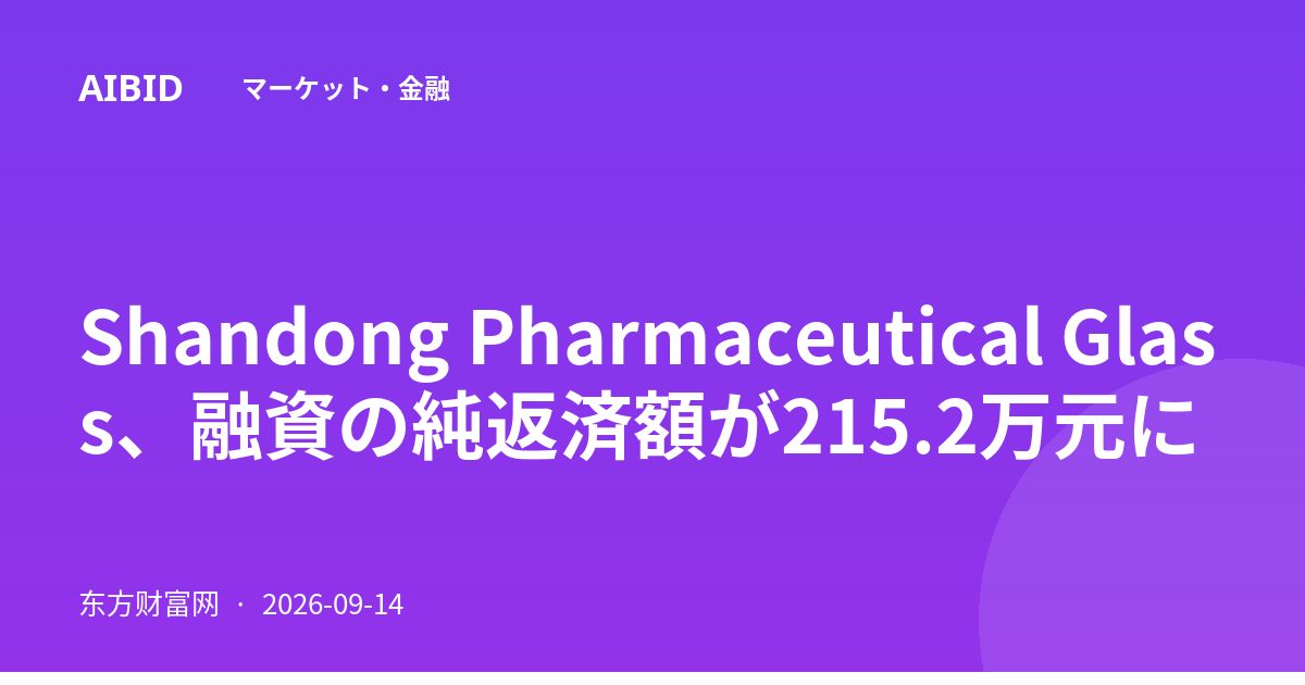 Shandong Pharmaceutical Glass、融資の純返済額が215.2万元に