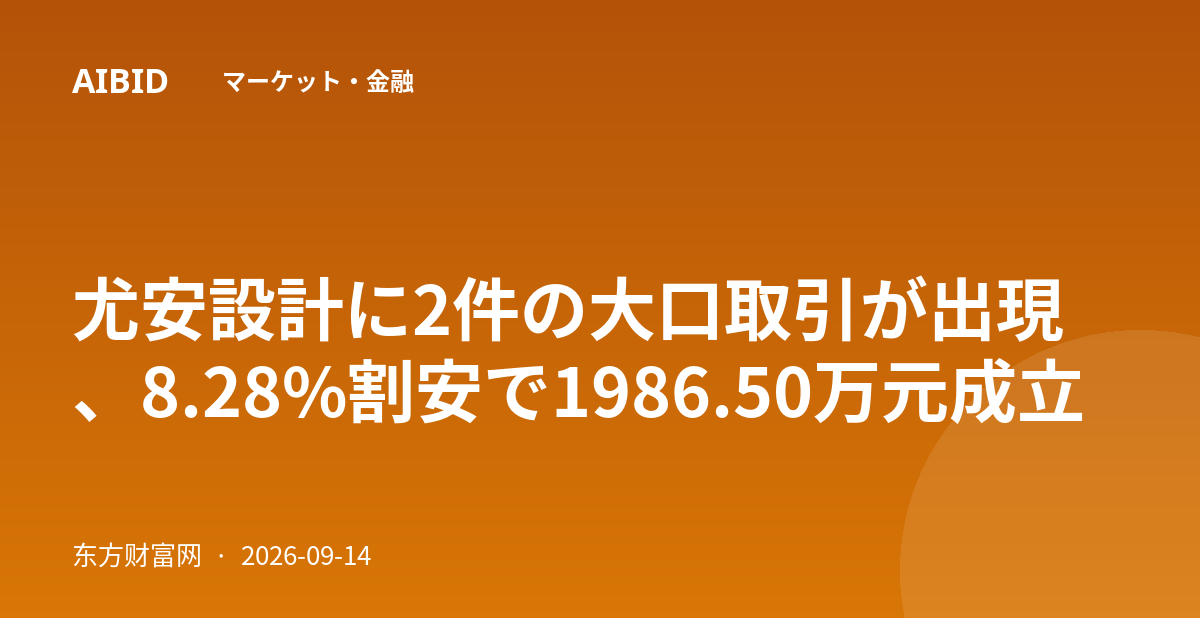 尤安設計に2件の大口取引が出現、8.28%割安で1986.50万元成立