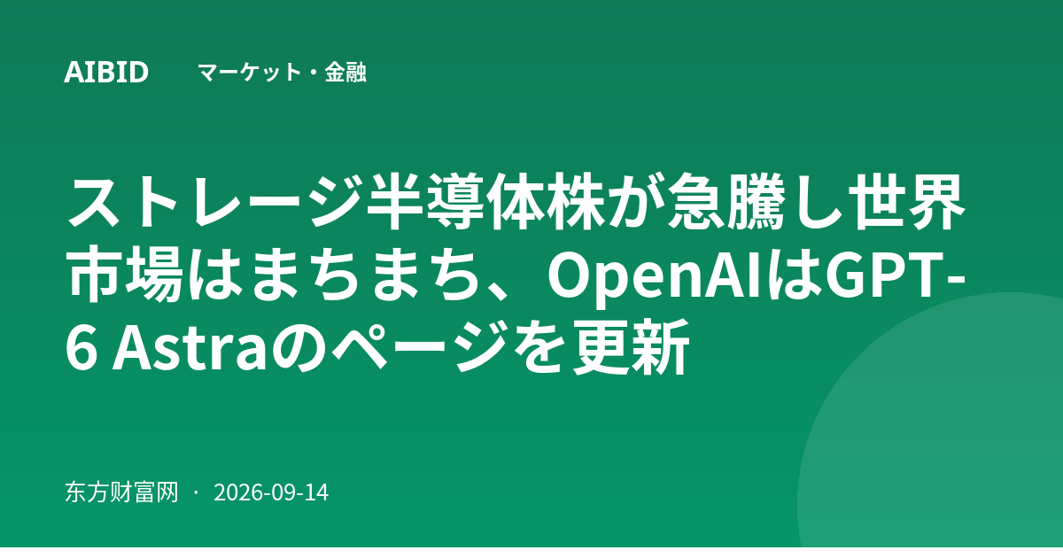 ストレージ半導体株が急騰し世界市場はまちまち、OpenAIはGPT-6 Astraのページを更新