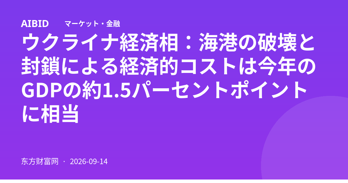 ウクライナ経済相：海港の破壊と封鎖による経済的コストは今年のGDPの約1.5パーセントポイントに相当