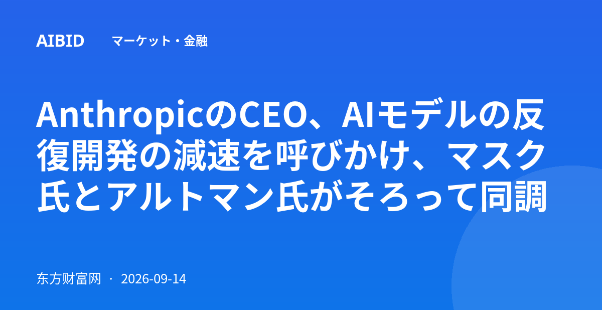 AnthropicのCEO、AIモデルの反復開発の減速を呼びかけ、マスク氏とアルトマン氏がそろって同調
