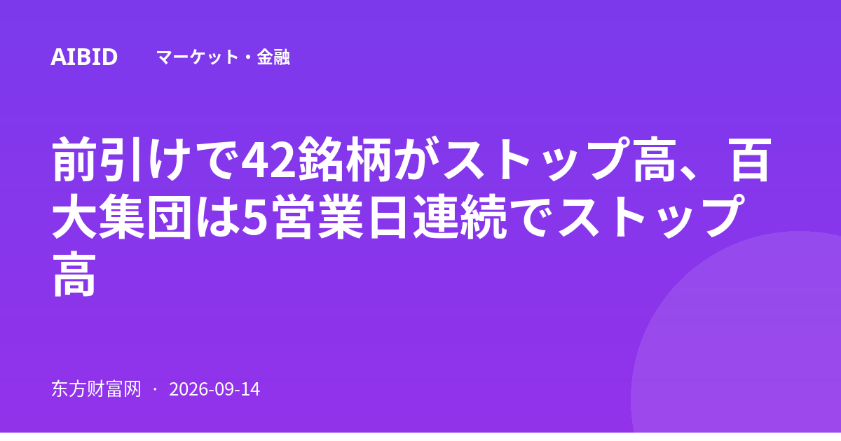 前引けで42銘柄がストップ高、百大集団は5営業日連続でストップ高