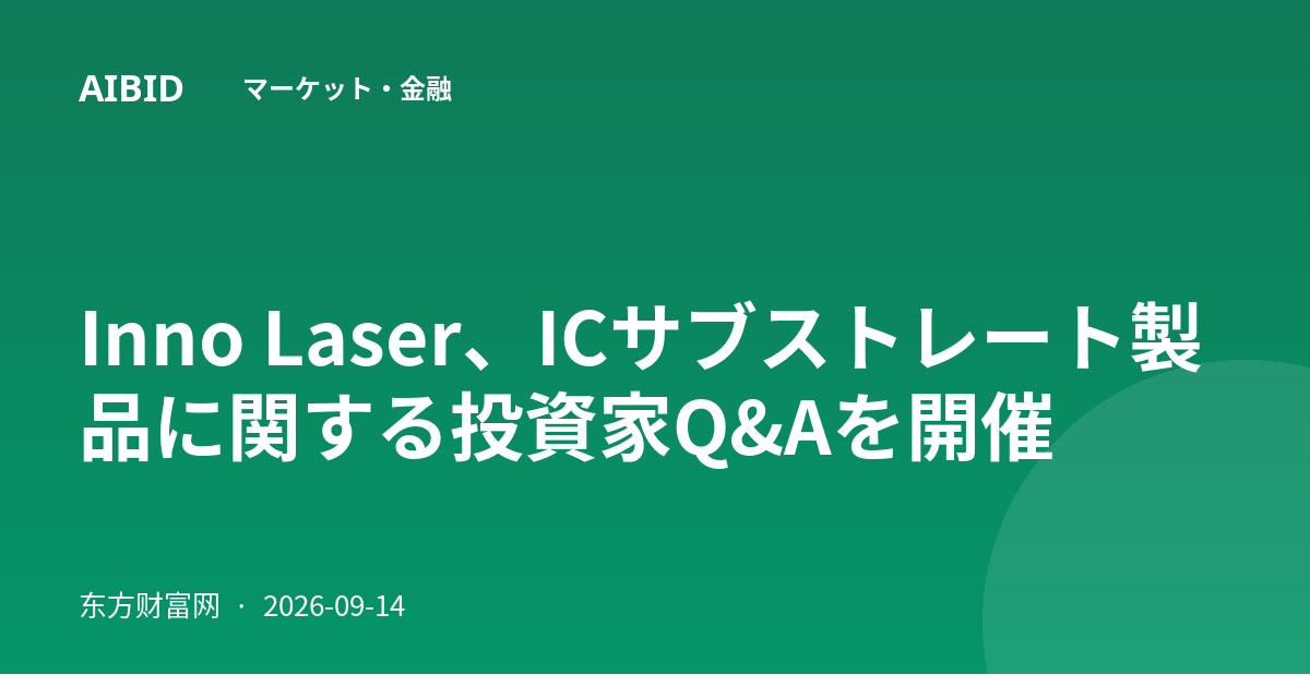 Inno Laser、ICサブストレート製品に関する投資家Q&Aを開催
