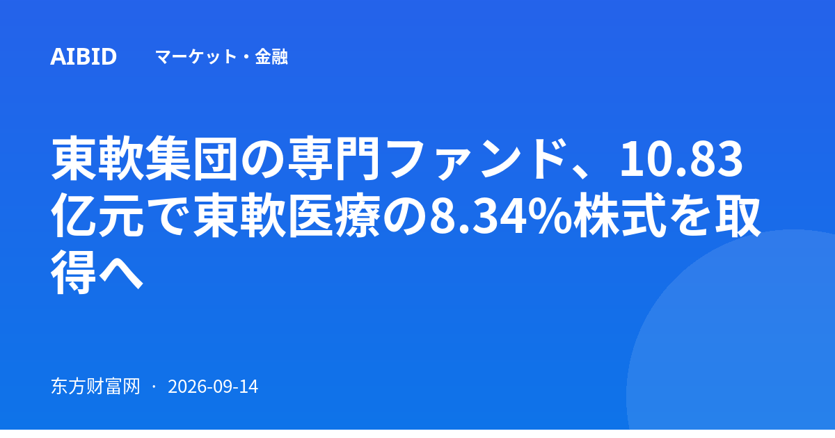 東軟集団の専門ファンド、10.83亿元で東軟医療の8.34%株式を取得へ