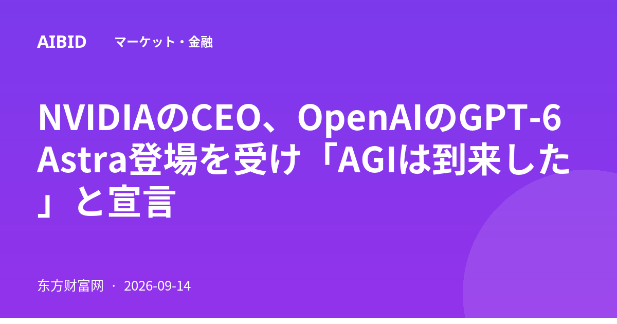 NVIDIAのCEO、OpenAIのGPT-6 Astra登場を受け「AGIは到来した」と宣言
