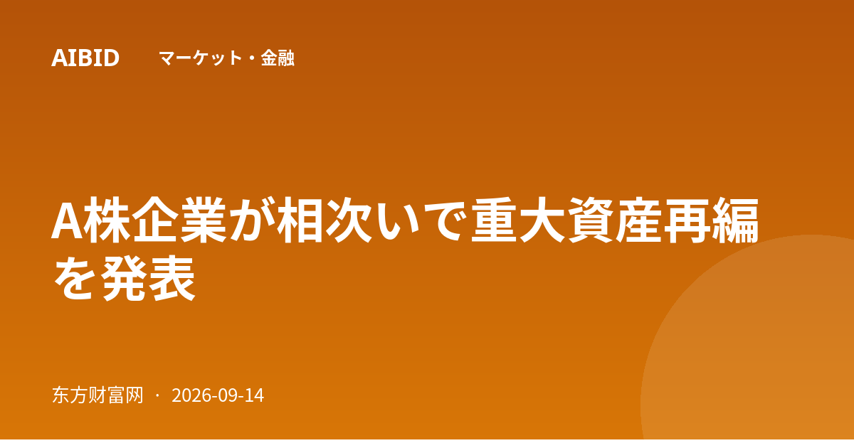 A株企業が相次いで重大資産再編を発表