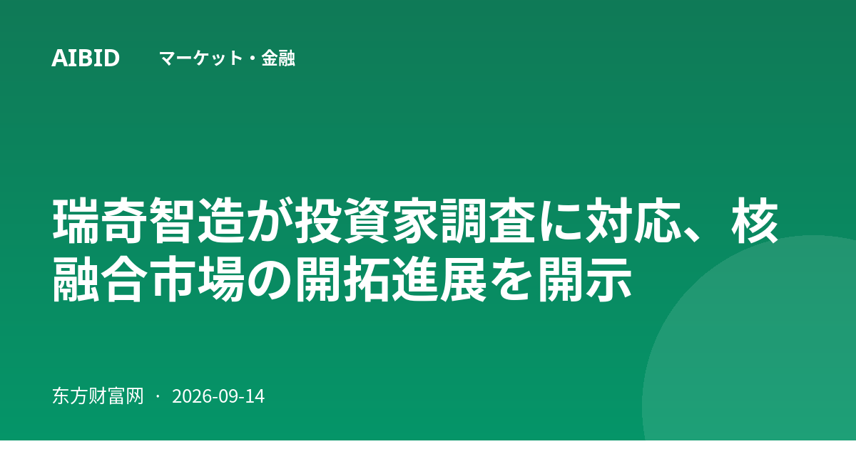 瑞奇智造が投資家調査に対応、核融合市場の開拓進展を開示