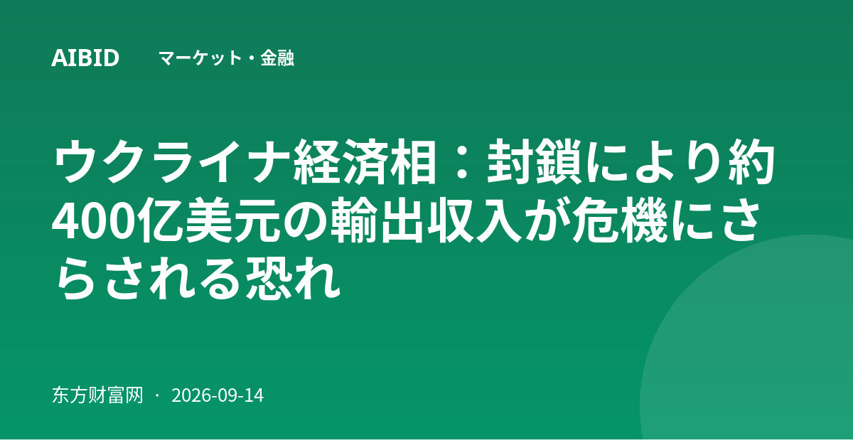 ウクライナ経済相：封鎖により約400亿美元の輸出収入が危機にさらされる恐れ
