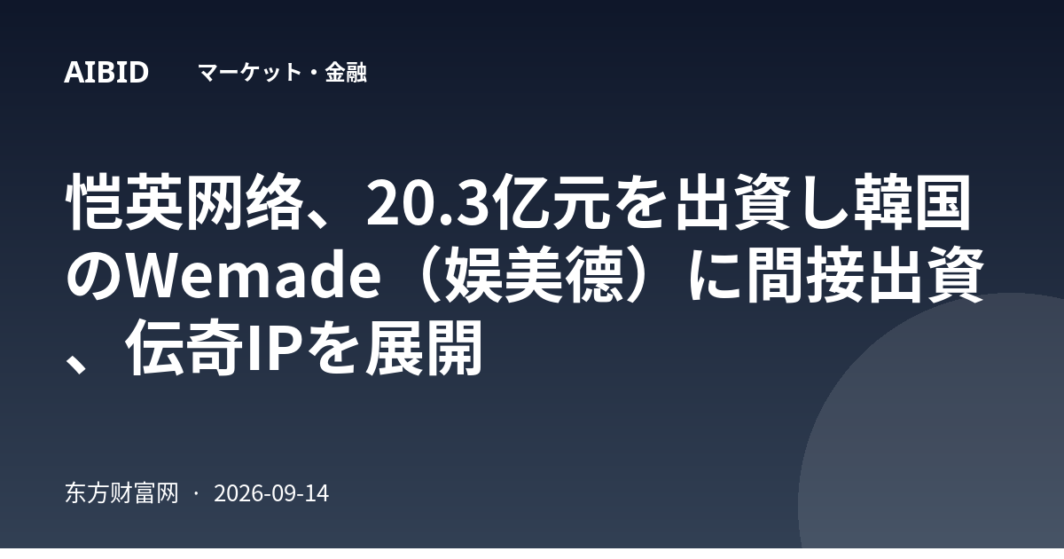 恺英网络、20.3亿元を出資し韓国のWemade(娱美德)に間接出資、伝奇IPを展開