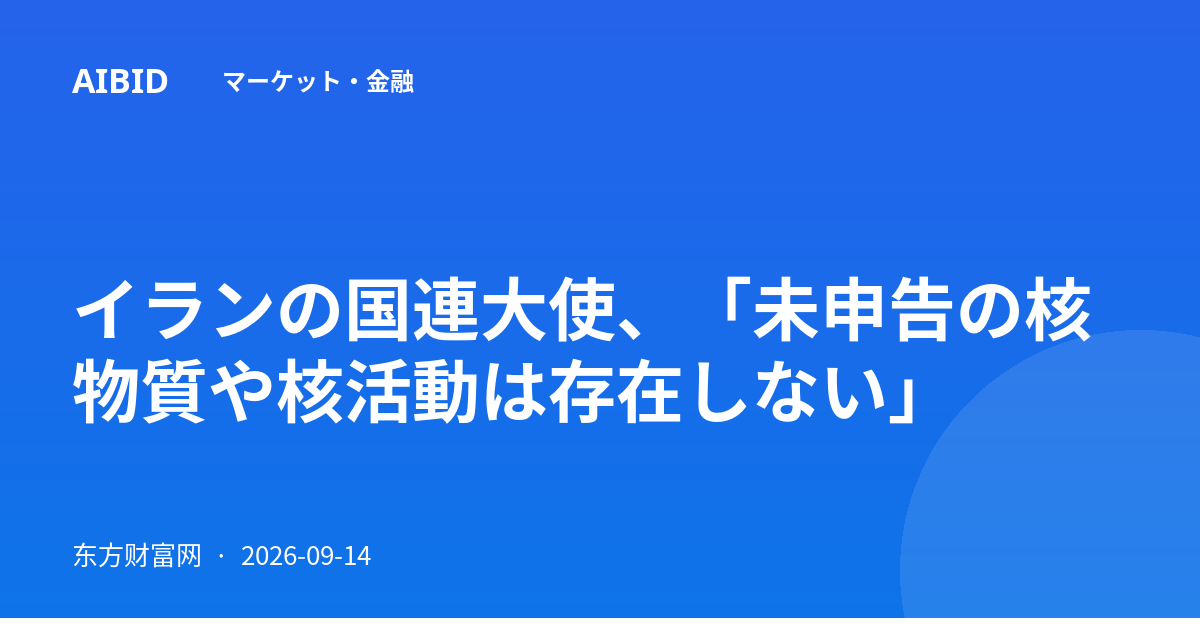 イランの国連大使、「未申告の核物質や核活動は存在しない」