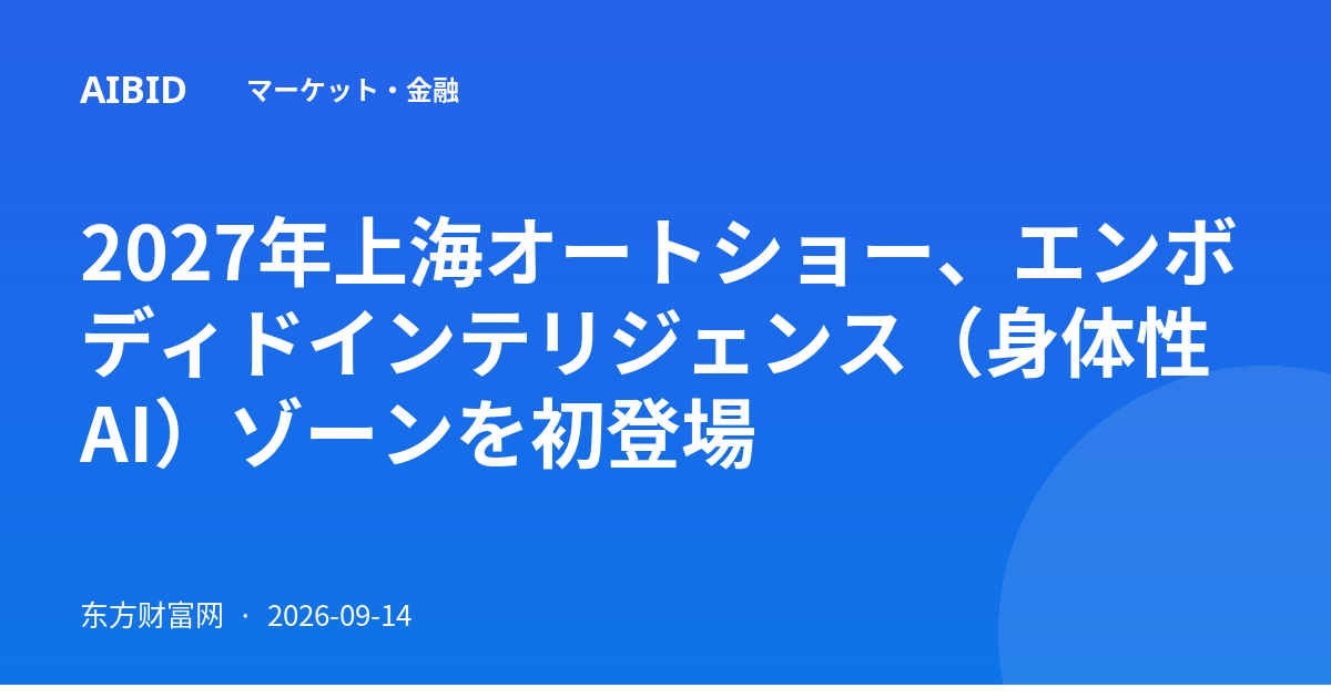 2027年上海オートショー、エンボディドインテリジェンス（身体性AI）ゾーンを初登場