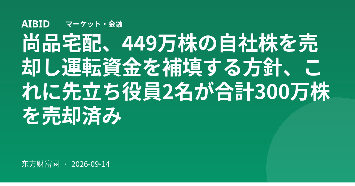 尚品宅配、449万株の自社株を売却し運転資金を補填する方針、これに先立ち役員2名が合計300万株を売却済み