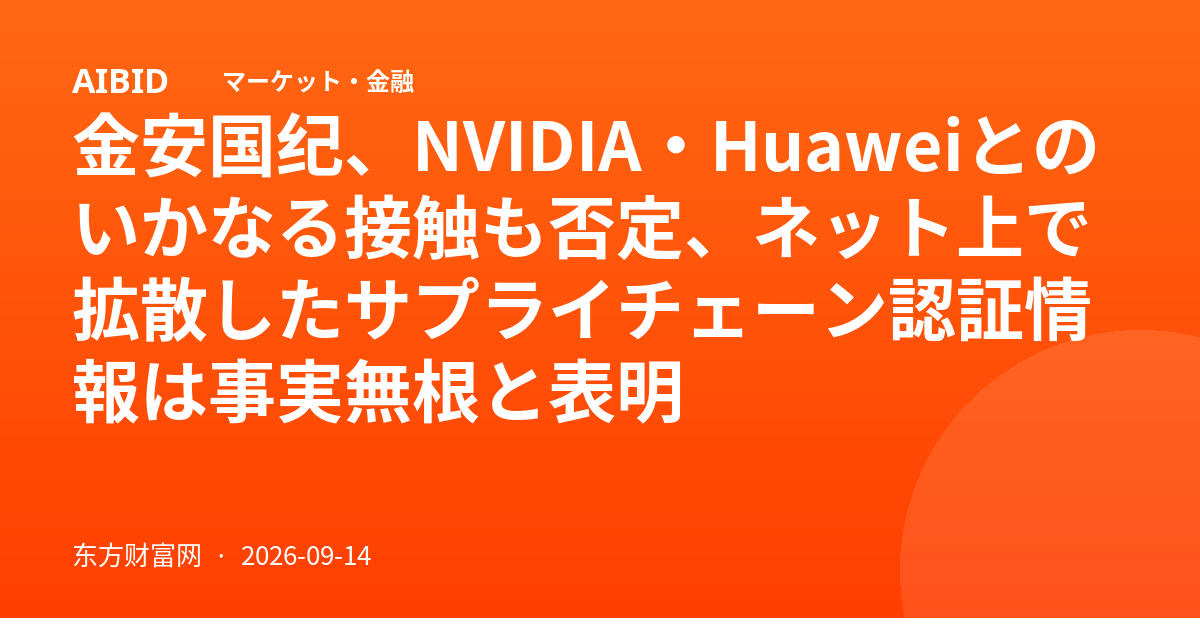 金安国纪、NVIDIA・Huaweiとのいかなる接触も否定、ネット上で拡散したサプライチェーン認証情報は事実無根と表明
