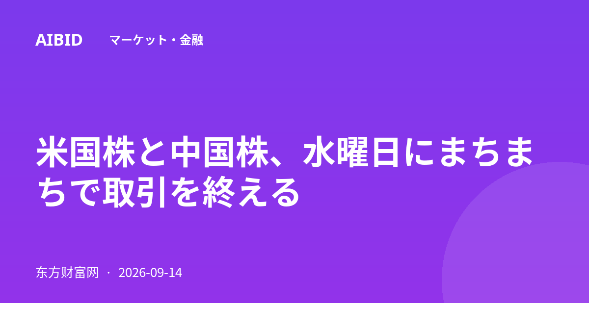 米国株と中国株、水曜日にまちまちで取引を終える