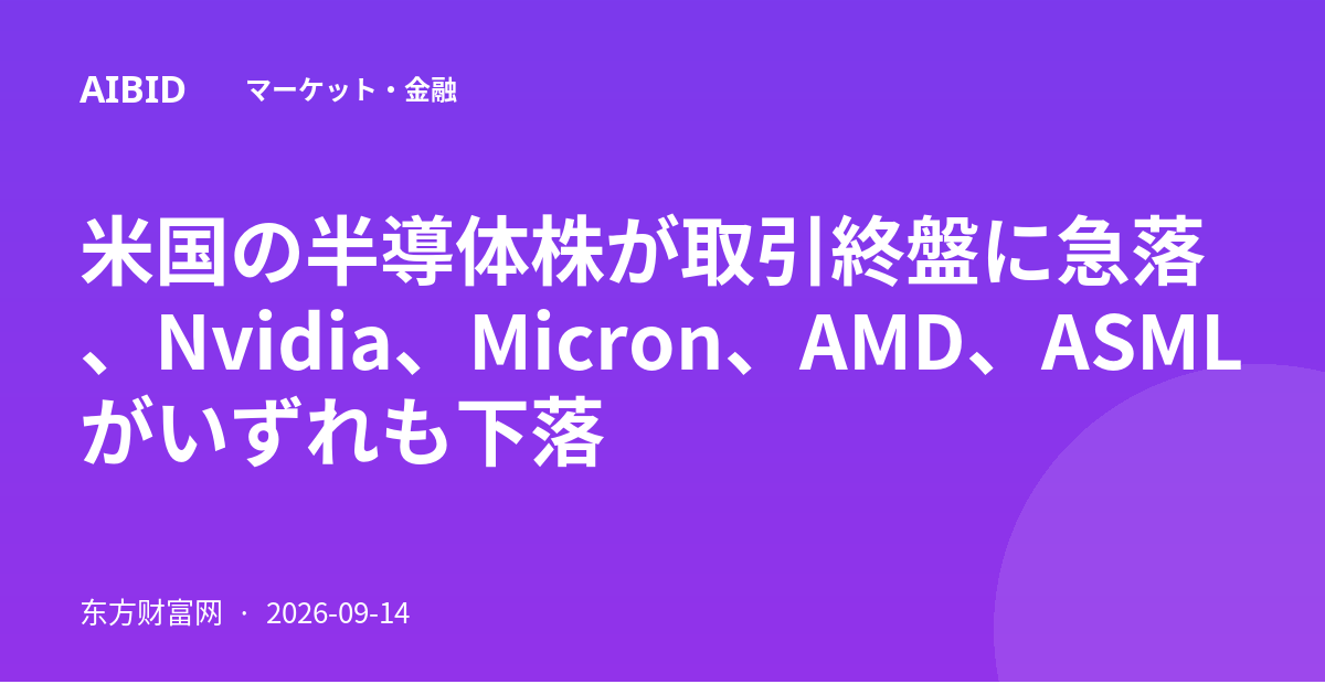 米国の半導体株が取引終盤に急落、Nvidia、Micron、AMD、ASMLがいずれも下落