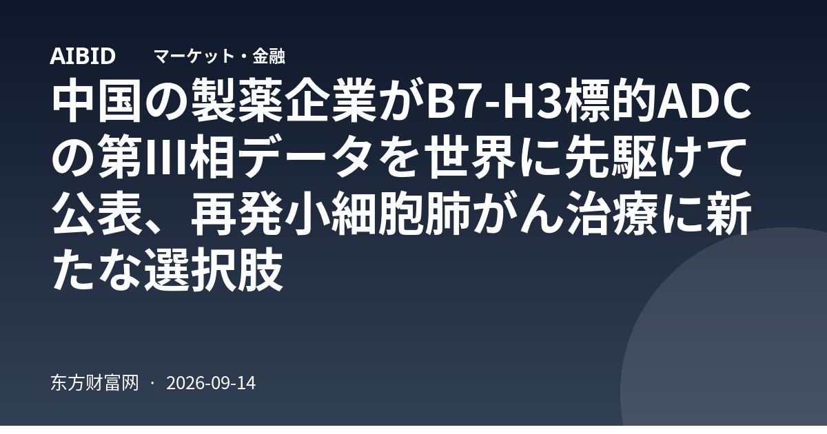 中国の製薬企業がB7-H3標的ADCの第III相データを世界に先駆けて公表、再発小細胞肺がん治療に新たな選択肢