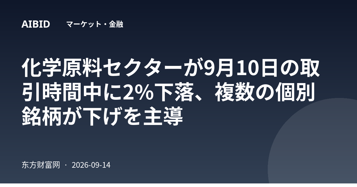 化学原料セクターが9月10日の取引時間中に2%下落、複数の個別銘柄が下げを主導