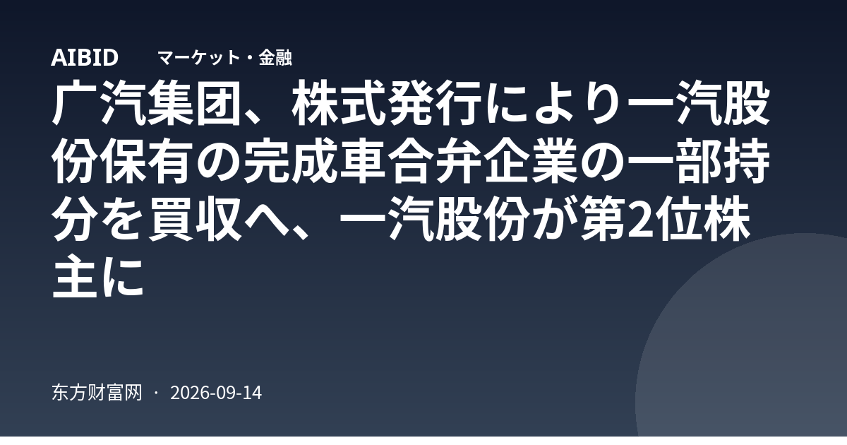 广汽集团、株式発行により一汽股份保有の完成車合弁企業の一部持分を買収へ、一汽股份が第2位株主に