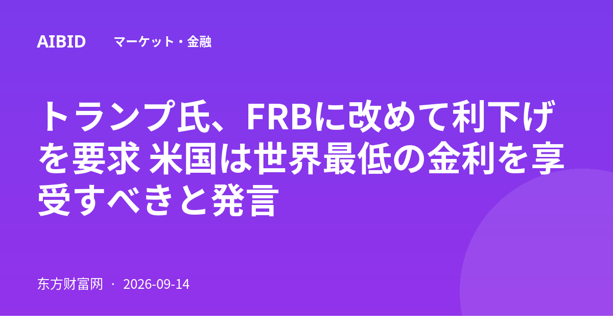 トランプ氏、FRBに改めて利下げを要求 米国は世界最低の金利を享受すべきと発言