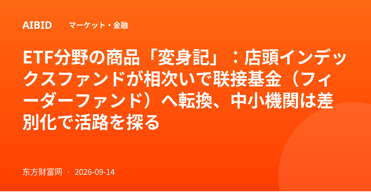 ETF分野の商品「変身記」：店頭インデックスファンドが相次いで联接基金（フィーダーファンド）へ転換、中小機関は差別化で活路を探る