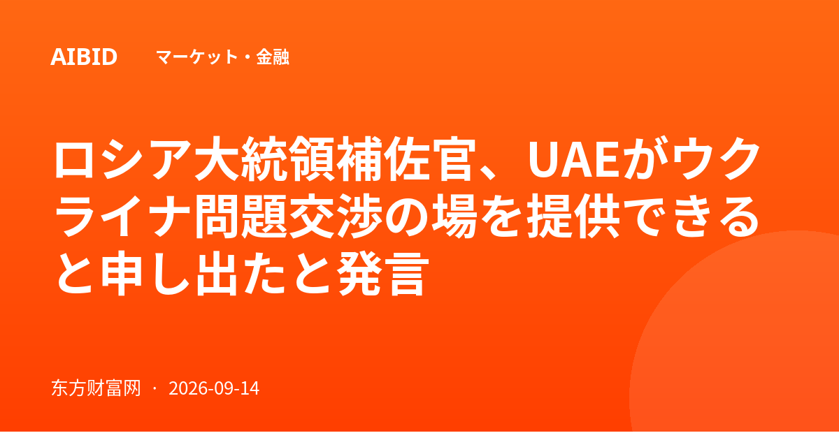 ロシア大統領補佐官、UAEがウクライナ問題交渉の場を提供できると申し出たと発言