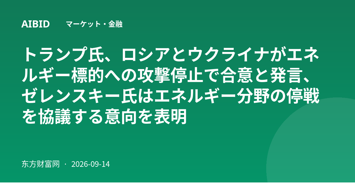トランプ氏、ロシアとウクライナがエネルギー標的への攻撃停止で合意と発言、ゼレンスキー氏はエネルギー分野の停戦を協議する意向を表明