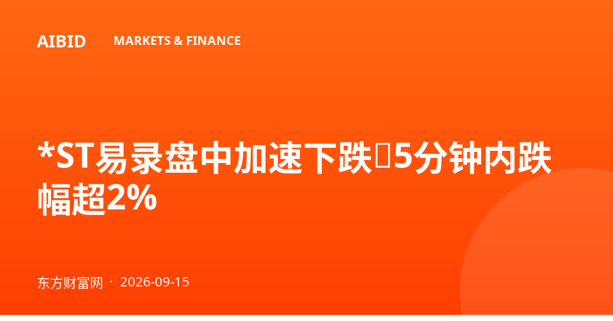 *ST易录盘中加速下跌，5分钟内跌幅超2%