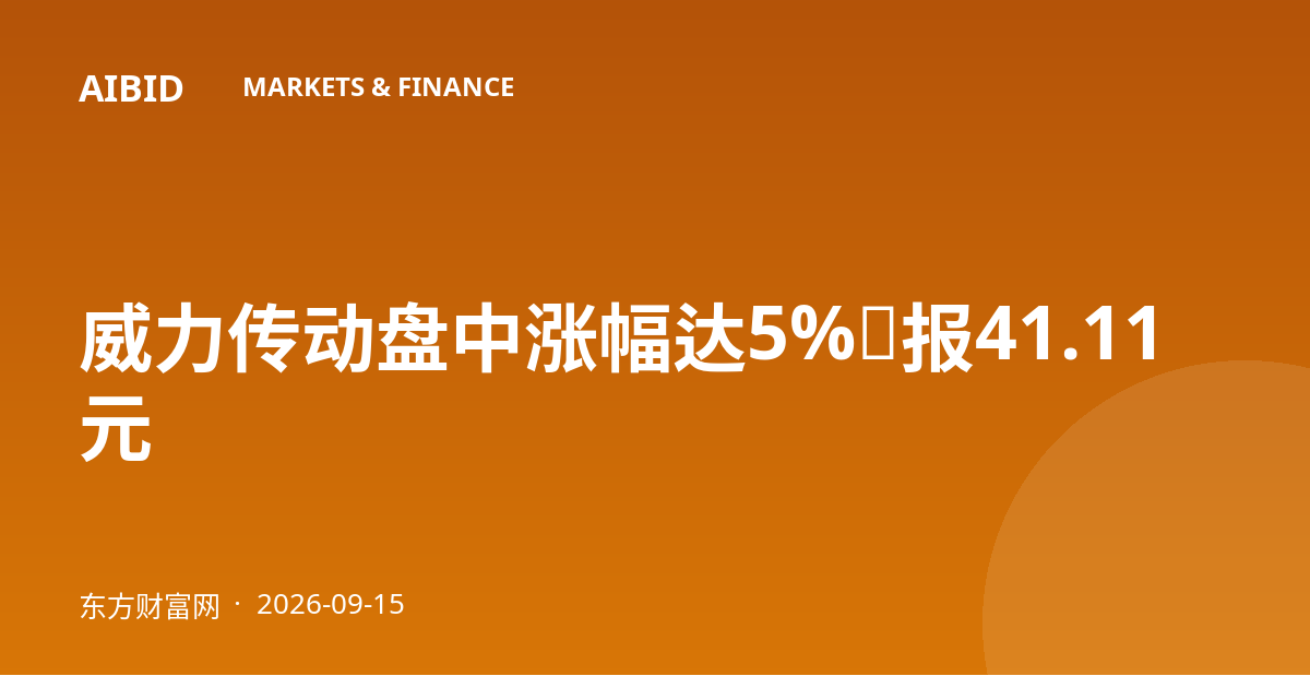 威力传动盘中涨幅达5%，报41.11元